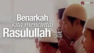 Ceramah Singkat: Benarkah Kita Mencintai Rasulullah? - Ustadz Dr. Sofyan Fuad Baswedan, MA.