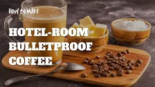 How to Make Bulletproof Coffee in your Hotel Room in 30 Seconds