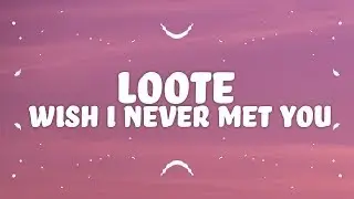 Loote - Wish I Never Met You (Lyrics)