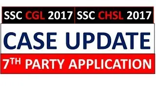 SSC CGL 2017 & SSC CHSL 2017 SUPREME COURT CASE UPDATE - 7th PARTY APPLICATION & PRAYER