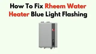 Как устранить мигание синего индикатора на водонагревателе Rheem: значение и пошаговое устранение...