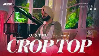 G. Sidhu - Crop Top (Full Audio) | J-Statik | Latest Punjabi Songs 2021
