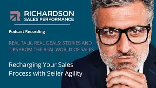 Recharging Your Sales Process with Seller Agility | Richardson Sales Training Podcast