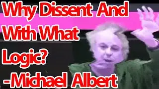 Michael Albert - Why Dissent and With What Logic?