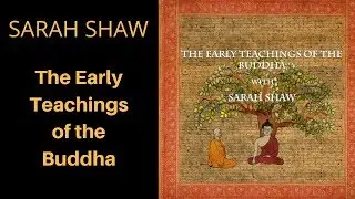 The Early Teachings of the Buddha with Dr. Sarah Shaw