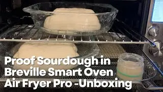 Proof Sourdough in 2021 Breville Smart Oven Air Fryer Pro - Unboxing