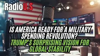 Is America Ready for a Military Spending Revolution Trump&rsquo;s Surprising Vision for Global Stability