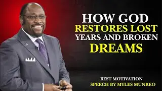HOW GOD RESTORES LOST YEARS AND BROKEN DREAMS|BEST MOTIVATIONAL SPEECH BY MYLES MUNROE