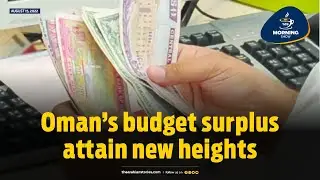 TAS Morning Show: Oman&rsquo;s budget surplus attain new heights| The Arabian Stories