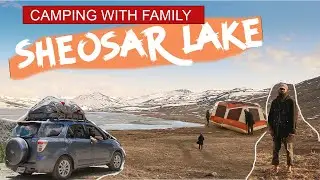 Travel to Sheosar lake | How to camp with family at sheosar lake deosai | sheosar lake