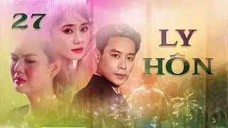 LY HÔN - TẬP 27 I Phim Tình Cảm Ngôn Tình Việt Nam