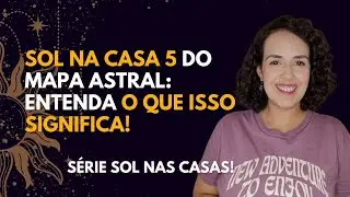 O que significa ter Sol na Casa 5 do Mapa Astral? Todos os segredos revelados!