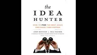 Idea Hunter: How to Find the Best Ideas and Make Them Happen - Andy Boynton