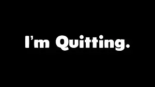 I'm Quitting Youtube...