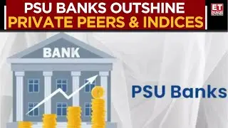 PSU Banks Outperform Private Banks, Nifty Bank And BSE PSU Index This Year | Business News | ET Now