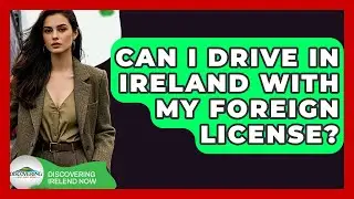 Can I Drive In Ireland With My Foreign License? - Discovering Ireland Now
