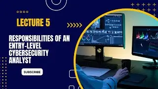 Lecture 5 Responsibilities of an entry level cybersecurity analyst