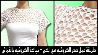 طريقة عمل صدر الكروشيه مع الكم - حياكة الكروشيه بالقماش | كوكب الورود
