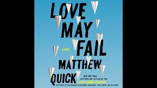 Love May Fail: A Novel by Matthew Quick | Full Audiobook