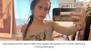 Gigi & Bella Hadid&rsquo;s Secret Half-Sister Aydan Nix Speaks Out | Family, Identity & Finding Belonging