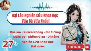 P27 - Đại Lão Nghiên Cứu Khoa Học Vừa Bá Vừa Ngầu