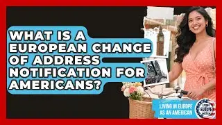 What Is A European Change Of Address Notification For Americans? - Living in Europe as an American