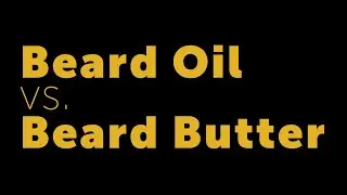 Beard Oil vs Beard Butter