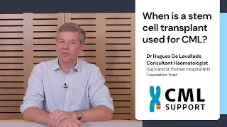 When is a stem cell transplant used for CML - Dr Hugues De Lavallade