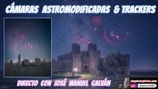 🎓MASTERCLASS Astrofotografía [ Cámaras ASTROMODIFICADAS & TRACKERS]  En directo con José M. Galván