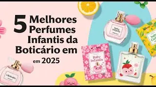 5 Melhores Perfumes Infantis da Boticário (2025)