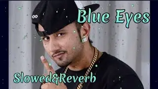 Blue Eyes (Slowed & Reverb) ft Yo Yo Honey Singh