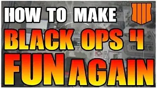 How To Make Call Of Duty Black Ops 4 Fun Again