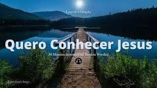 QUERO CONHECER JESUS (YESHUA) | Fundo Musical  Para Oração | Piano Instrumental Worship 🎧