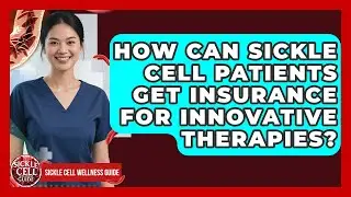 How Can Sickle Cell Patients Get Insurance For Innovative Therapies? - Sickle Cell Wellness Guide