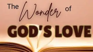 The Wonder of God’s Love—His Pursuing & Redeeming Love