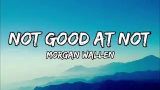 Not Good At Not (Lyrics) &ndash; Morgan Wallen | Trending Country Song