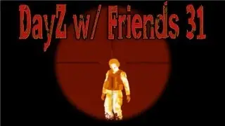 DayZ w/ Friends 31- Long Ass Episode