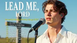 Lead Me, Lord | Powerful Christian Worship Songs to Begin Your Morning With Faith and Light