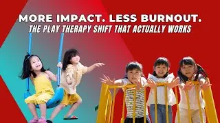 How to Increase Play Therapy Impact & Reduce Burnout