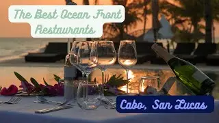 Discover the TOP Oceanfront Restaurants in Cabo San Lucas for Unbeatable Sunset Views