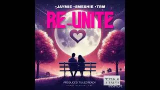RE-UNITE_(2026)_JAYMIE_SMESHIE_TRM_(PRODUCED BY TULEZ READY)@Png Music 2026