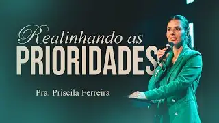 Culto de Domingo - Realinhando as Prioridades - Pra Priscila Ferreira