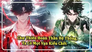 Chư Thiên Hoán Thần Hệ Thống, Ta Có Mọt Vạn Kiểu Chết