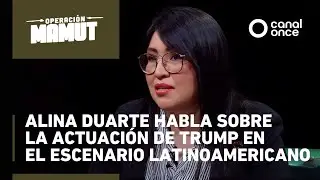 Operación Mamut - Alina Duarte habla sobre la actuación de Trump en el escenario latinoamericano