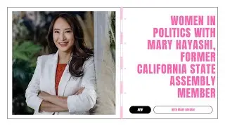 WOMEN IN POLITICS WITH MARY HAYASHI, FORMER CALIFORNIA STATE ASSEMBLY MEMBER