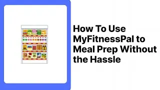 Как использовать MyFitnessPal для приготовления еды без лишних хлопот