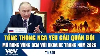 Tổng thống Nga yêu cầu quân đội mở rộng vùng đệm với Ukraine trong năm 2026 | VOV
