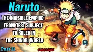 Naruto: The Invisible Empire: From Test Subject to Ruler in the Shinobi World! | Part 11