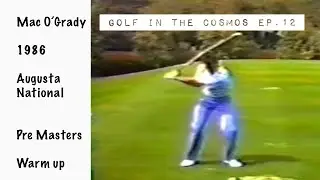GOLF IN THE COSMOS Ep.12. 1986 Mac O’Grady Pre Masters Range Practice. Augusta National.