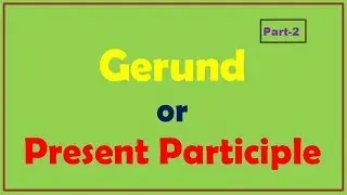 Gerund or Present Participle (Part-2)